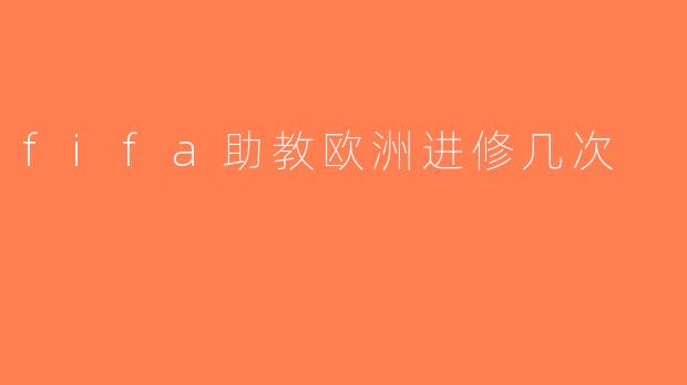 fifa助教欧洲进修几次