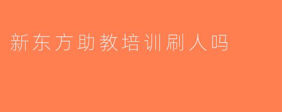 新东方助教培训刷人吗