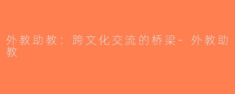 外教助教：跨文化交流的桥梁-外教助教