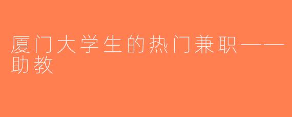厦门大学生的热门兼职——助教