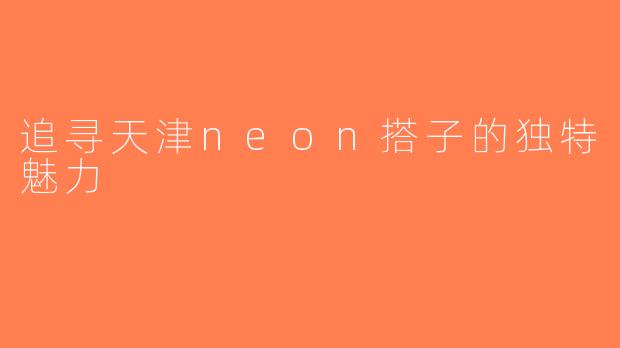 追寻天津neon搭子的独特魅力