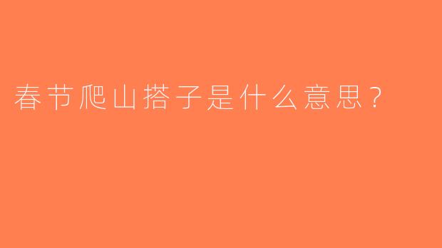 春节爬山搭子是什么意思？