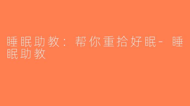 睡眠助教：帮你重拾好眠-睡眠助教