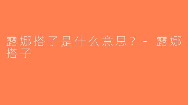 露娜搭子是什么意思？-露娜搭子