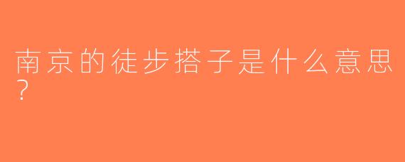 南京的徒步搭子是什么意思？
