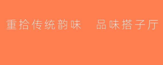重拾传统韵味 品味搭子厅