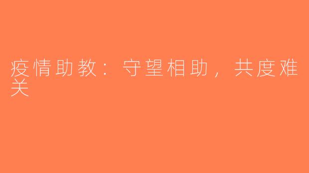 疫情助教：守望相助，共度难关
