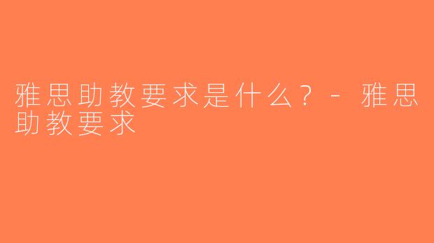 雅思助教要求是什么？-雅思助教要求