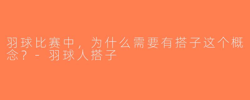 羽球比赛中，为什么需要有搭子这个概念？-羽球人搭子