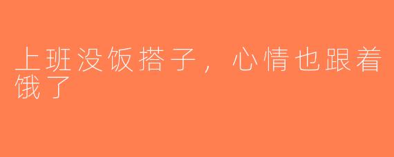 上班没饭搭子，心情也跟着饿了