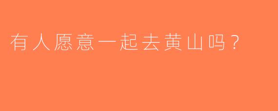 有人愿意一起去黄山吗？