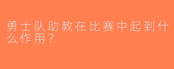 勇士队助教在比赛中起到什么作用？