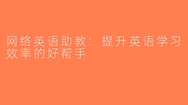 网络英语助教:提升英语学习效率的好帮手