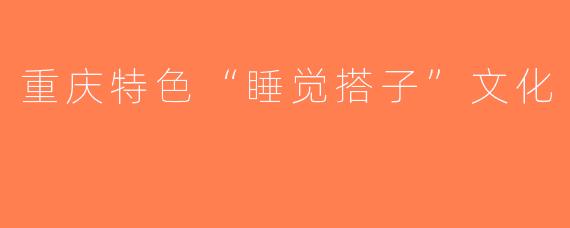 重庆特色“睡觉搭子”文化