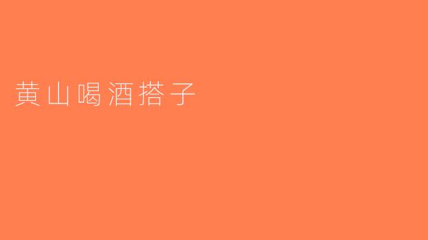 黄山喝酒搭子