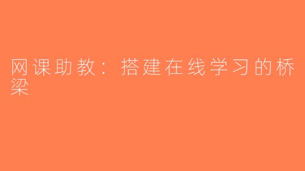 网课助教：搭建在线学习的桥梁