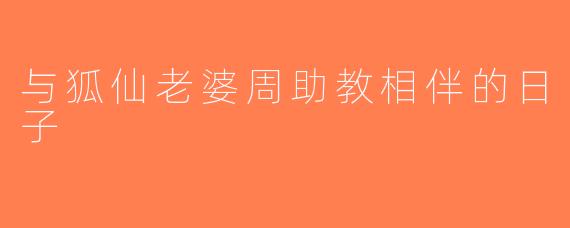 与狐仙老婆周助教相伴的日子