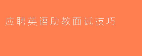 应聘英语助教面试技巧
