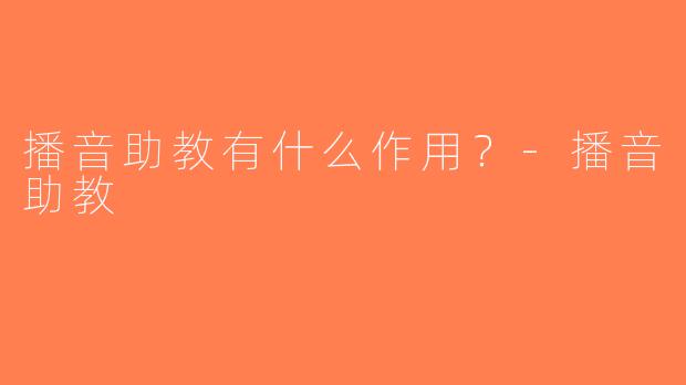 播音助教有什么作用？-播音助教