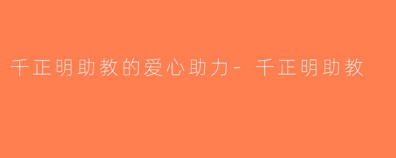 千正明助教的爱心助力-千正明助教