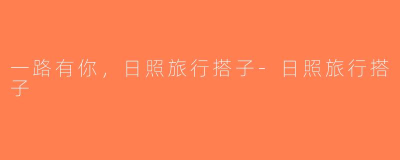 一路有你，日照旅行搭子-日照旅行搭子