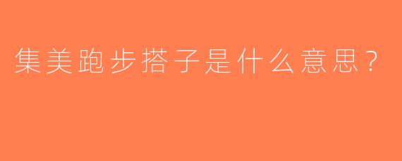 集美跑步搭子是什么意思？