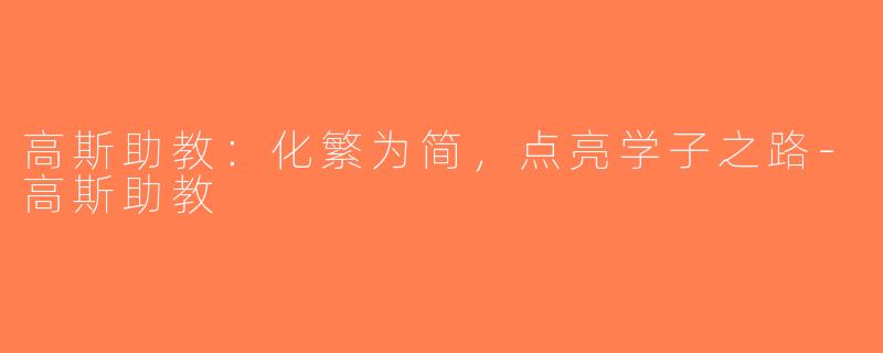 高斯助教：化繁为简，点亮学子之路-高斯助教
