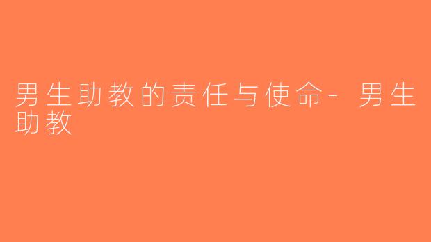 男生助教的责任与使命-男生助教