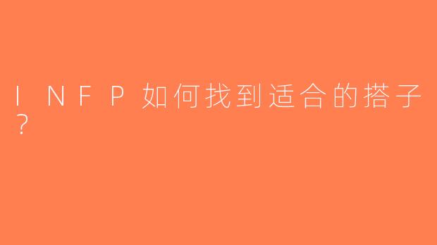 INFP如何找到适合的搭子？