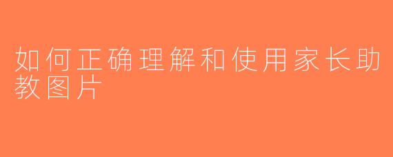 如何正确理解和使用家长助教图片