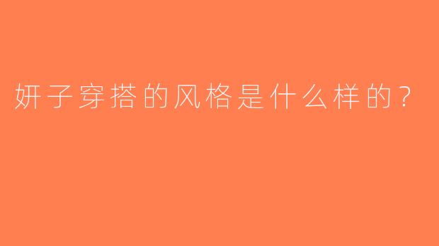 妍子穿搭的风格是什么样的？