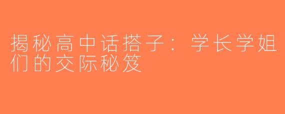 揭秘高中话搭子：学长学姐们的交际秘笈