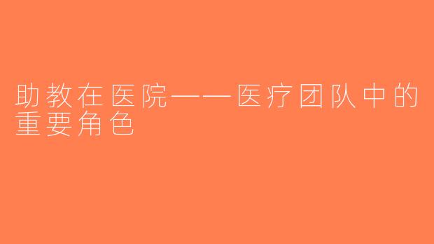 助教在医院——医疗团队中的重要角色