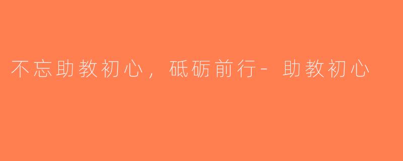不忘助教初心，砥砺前行-助教初心