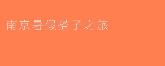 南京暑假搭子之旅
