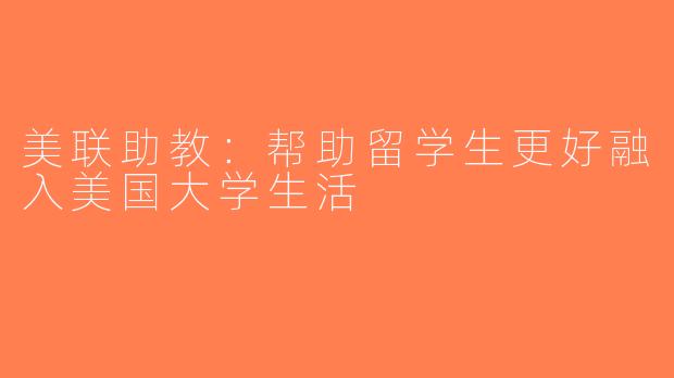 美联助教：帮助留学生更好融入美国大学生活