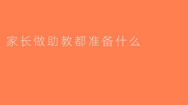 家长做助教都准备什么