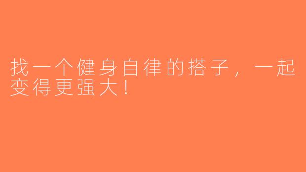 找一个健身自律的搭子，一起变得更强大！