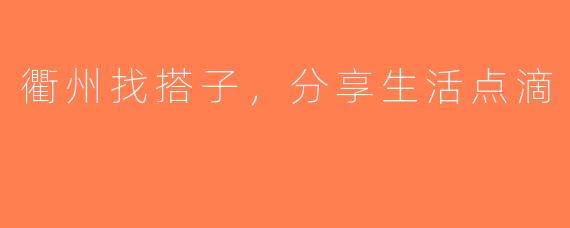 衢州找搭子，分享生活点滴