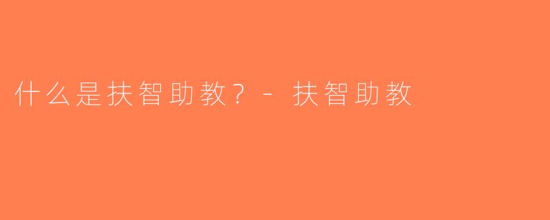 什么是扶智助教？-扶智助教