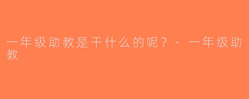 一年级助教是干什么的呢？-一年级助教