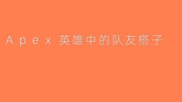 Apex英雄中的队友搭子