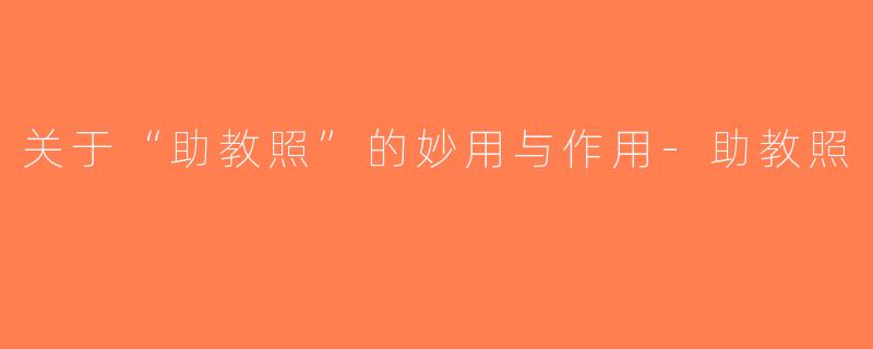 关于“助教照”的妙用与作用-助教照
