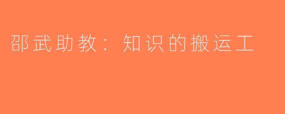 邵武助教：知识的搬运工