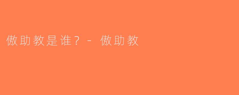 傲助教是谁？-傲助教