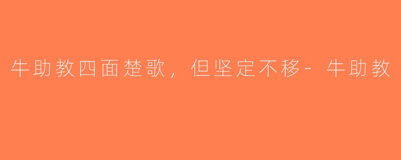 牛助教四面楚歌，但坚定不移-牛助教
