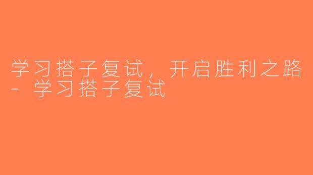 学习搭子复试，开启胜利之路-学习搭子复试