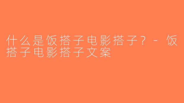 什么是饭搭子电影搭子？-饭搭子电影搭子文案