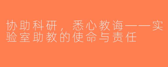 协助科研，悉心教诲——实验室助教的使命与责任