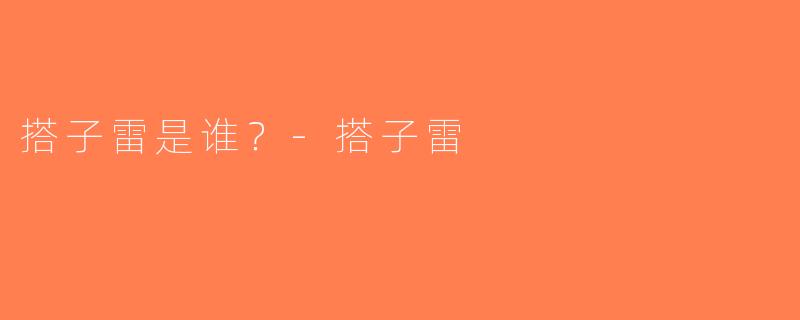 搭子雷是谁？-搭子雷